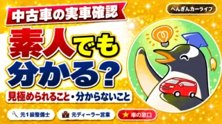 中古車、素人でも見極められる？｜実車で分かることと分からないこと