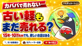 【カババで売れない…】15年・10万kmの軽でも『まだ売れる』！一括査定で高く手放すコツ｜ぺんぎんカーライフのアイキャッチ