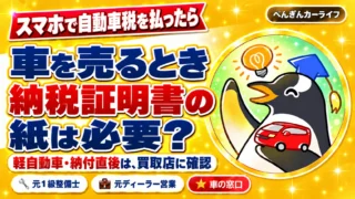 スマホで自動車税を払ったら、車を売るとき納税証明書の紙は必要？軽自動車・納付直後は買取店に確認