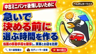 中古ミニバンで後悔しないために。急いで決める前に選ぶ時間を作る。当面の移動手段を確保し実車とお店を比較